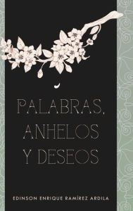 Palabras, anhelos y deseos Edinson Enrique Ramírez Ardila Author