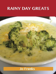 Rainy Day Greats: Delicious Rainy Day Recipes, The Top 61 Rainy Day Recipes Jo Franks Author