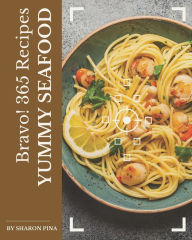 Bravo! 365 Yummy Seafood Recipes: Yummy Seafood Cookbook - Your Best Friend Forever Sharon Pina Author