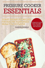 Pressure Cooker Essentials: 25 Best Instant Pot Recipes for Healthy, Plant-Based Meals Full of Flavor Marvin Delgado Author