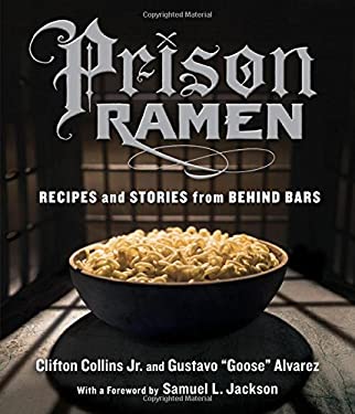 Prison Ramen : Recipes and Stories from Behind Bars by Gustavo "Goose", Collins, Clifton Alvarez