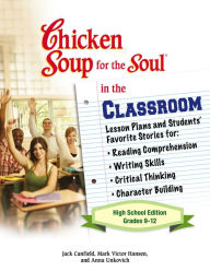 Chicken Soup for the Soul in the Classroom High School Edition: Grades 9-12: Lesson Plans and Students' Favorite Stories for Reading Comprehension, Wr