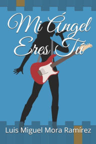 Mi Ángel Eres Tú Luis Miguel Mora Ramírez Author