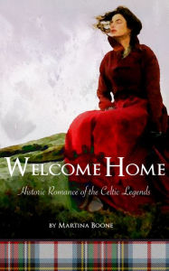 Welcome Home: Historic Romance of the Celtic Legends Martina Boone Author