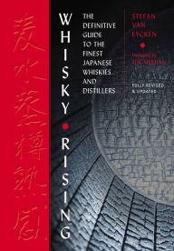 Whisky Rising: The Second Edition: The Definitive Guide to the Finest Japanese Whiskies and Distillers Stefan Van Eycken Author