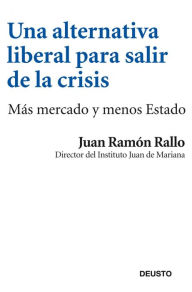 Una alternativa liberal para salir de la crisis: Más mercado y menos Estado Juan Ramón Rallo Author