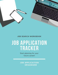 Job Application Tracker: Track Interview, Position, Keep Organized, Jobs Applications Log Book, Planner, Notebook Amy Newton Author