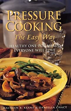Pressure Cooking the Easy Way : Healthy One-Pot Meals Everyone Will Love by Maureen B., Chace, Daniella Keane