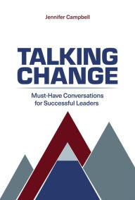 Talking Change: Must-Have Conversations for Successful Leaders Jennifer Campbell Author
