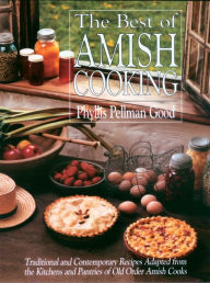 Best of Amish Cooking: Traditional And Contemporary Recipes Adapted From The Kitchens And Pantries Of O Phyllis Good Author