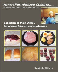 Martha's Farmhouse Cuisine: Recipes From 1900s For The Kitchens Of 2000s Martha Philbeck Author