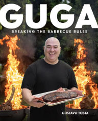 Guga: Breaking the Barbecue Rules Gustavo Tosta Author