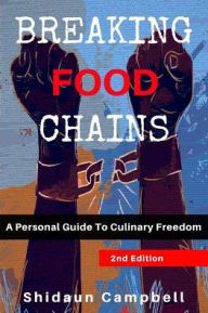 Breaking Food Chains: A Personal Guide to Culinary Freedom Shidaun Campbell Author