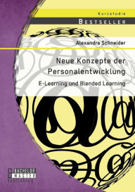 Neue Konzepte der Personalentwicklung: E-Learning und Blended Learning Alexandra Schneider Author