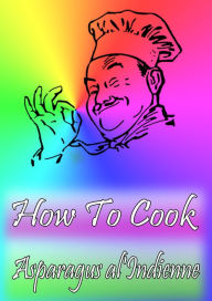 How To Cook Asparagus al'Indienne Cook Book Author