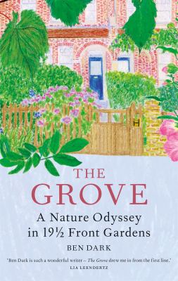 The Grove : A Nature Odyssey in 19 ½ Front Gardens by Ben Dark