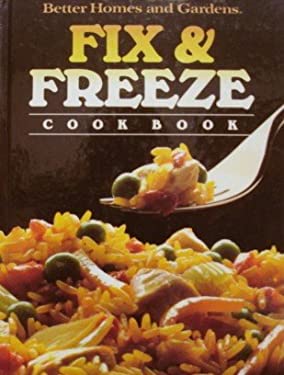 Better Homes and Gardens : Fix and Freeze Cook Book by Better Homes and Gardens Editors