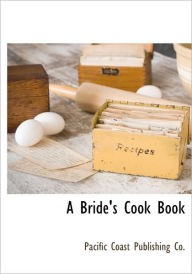 A Bride's Cook Book Pacific Coast Pacific Coast Publishing Co. Created by