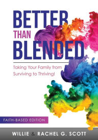 Better Than Blended: Taking Your Family from Surviving To Thriving! Willie J Scott Jr Author