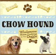 Chow Hound: Wholesome Home Cooking for Your Doggie Eve Adamson Author
