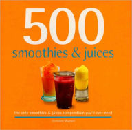 500 Smoothies and Juices: The Only Smoothie and Juices Compendium You'll Ever Need Christine Watson Author