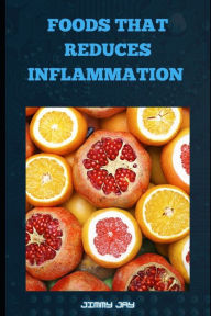 DIETS THAT REDUCES INFLAMMATION: The Effects Of Inflammatory Diet Jimmy Jay Author