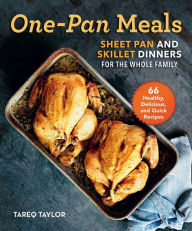 One-Pan Meals: Sheet Pan and Skillet Dinners for the Whole Family Tareq Taylor Author