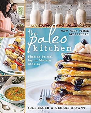Paleo Kitchen : Finding Primal Joy in Modern Cooking by Juli, Bryant, George Bauer