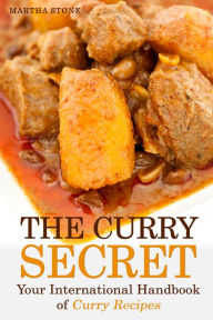 The Curry Secret: Your International Handbook of Curry Recipes Martha Stone Author