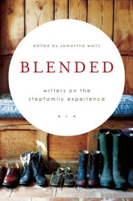Blended: Writers on the Stepfamily Experience Samantha Waltz Editor