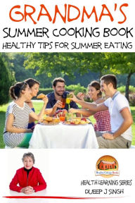 Grandma's Summer Cooking Book: Healthy Tips for Summer Eating Dueep J. Singh Author