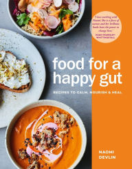 Food for a Happy Gut: Recipes to Calm, Nourish & Heal Naomi Devlin Author
