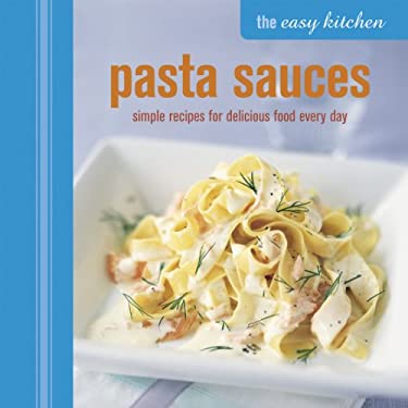 The Easy Kitchen: Pasta Sauces : Simple Recipes for Delicious Food Every Day