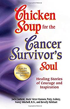 Chicken Soup for the Cancer Survivor's Soul *was Chicken Soup Fo : Healing Stories of Courage and Inspiration