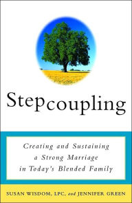Stepcoupling: Creating and Sustaining a Strong Marriage in Today's Blended Family Susan Wisdom Author