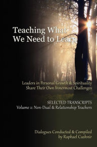 Teaching What We Need To Learn: Volume 2 - Non-Dual and Relationship Teachers Raphael Cushnir Author
