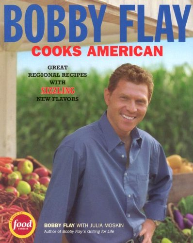 Bobby Flay Cooks American : Great Regional Recipes with Sizzling New Flavors by Bobby, Moskin, Julia Flay
