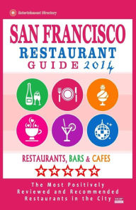San Francisco Restaurant Guide 2014: Best Rated Restaurants in San Francisco - 500 restaurants, bars and cafés recommended for visitors. Allen A. Gin