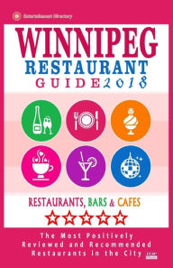 Winnipeg Restaurant Guide 2018: Best Rated Restaurants in Winnipeg, Canada - 400 restaurants, bars and cafés recommended for visitors, 2018 Stuart H.