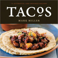 Tacos: 75 Authentic and Inspired Recipes [A Cookbook] Mark Miller Author