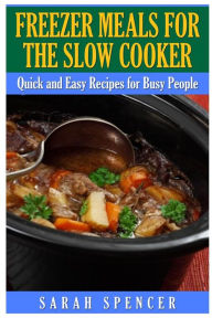 Freezer Meals for the Slow Cooker Sarah Spencer Author