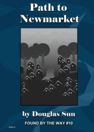 Path to Newmarket: Found by the Way #10 Douglas Sun Author