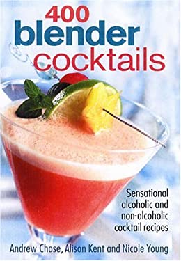 400 Blender Cocktails : Sensational Alcoholic and Non-Alcoholic Cocktail Recipes by Nicole, Kent, Alison, Chase, Andrew Young