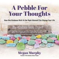 A Pebble for Your Thoughts: How One Kindness Rock At the Right Moment (Kindness book for children) Megan Murphy Author