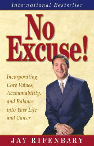 No Excuse!: Incorporating Core Values, Accountability, and Balance into Your Life and Career Mike Markowski Author