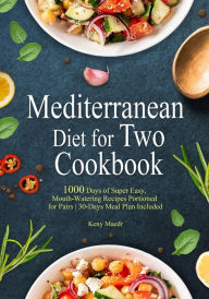 Mediterranean Diet Cookbook for Two: 1000 Days of Super Easy, Mouth-Watering Recipes Portioned for Pairs 30-Days Meal Plan Included Keny Maedr Author