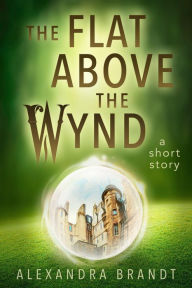 The Flat Above the Wynd (Wyndside Stories, #2) Alexandra Brandt Author