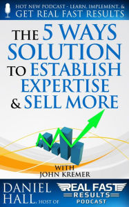 The 5 Ways Solution to Establish Your Expertise and Sell More (Real Fast Results, #70) Daniel Hall Author