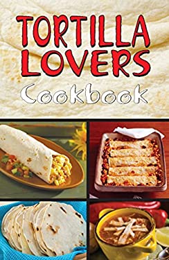 Tortilla Lovers Cook Book by Bruce Fischer