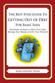 The Best Ever Guide to Getting Out of Debt for Rams' Fans: Hundreds of Ways to Ditch Your Debt, Manage Your Money and Fix Your Finances Mark Geoffrey